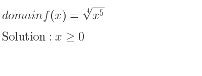 The domain of f(x)=\sqrt[4]{x^5} is x>= 0